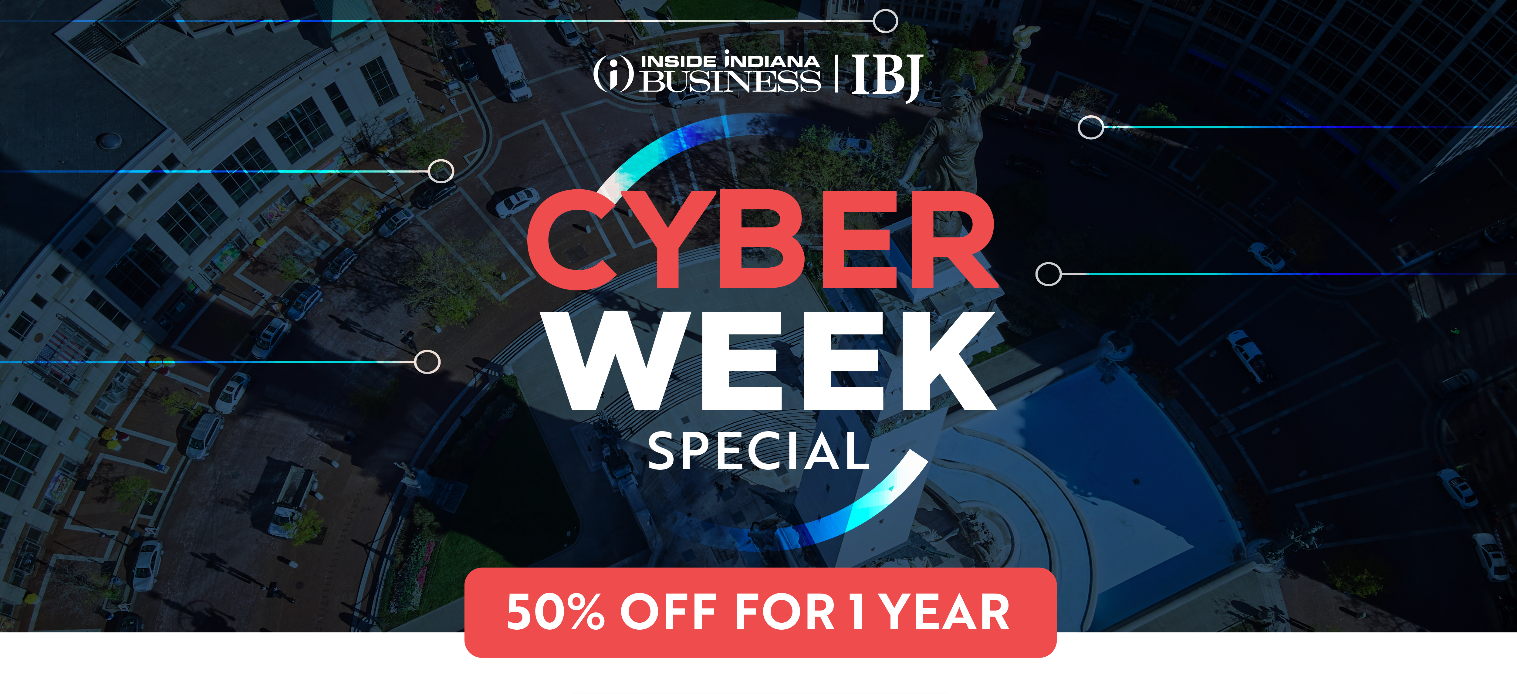 Inside Indiana Business, IBJ, Cyber Week Special, Fifty percent off for one year.